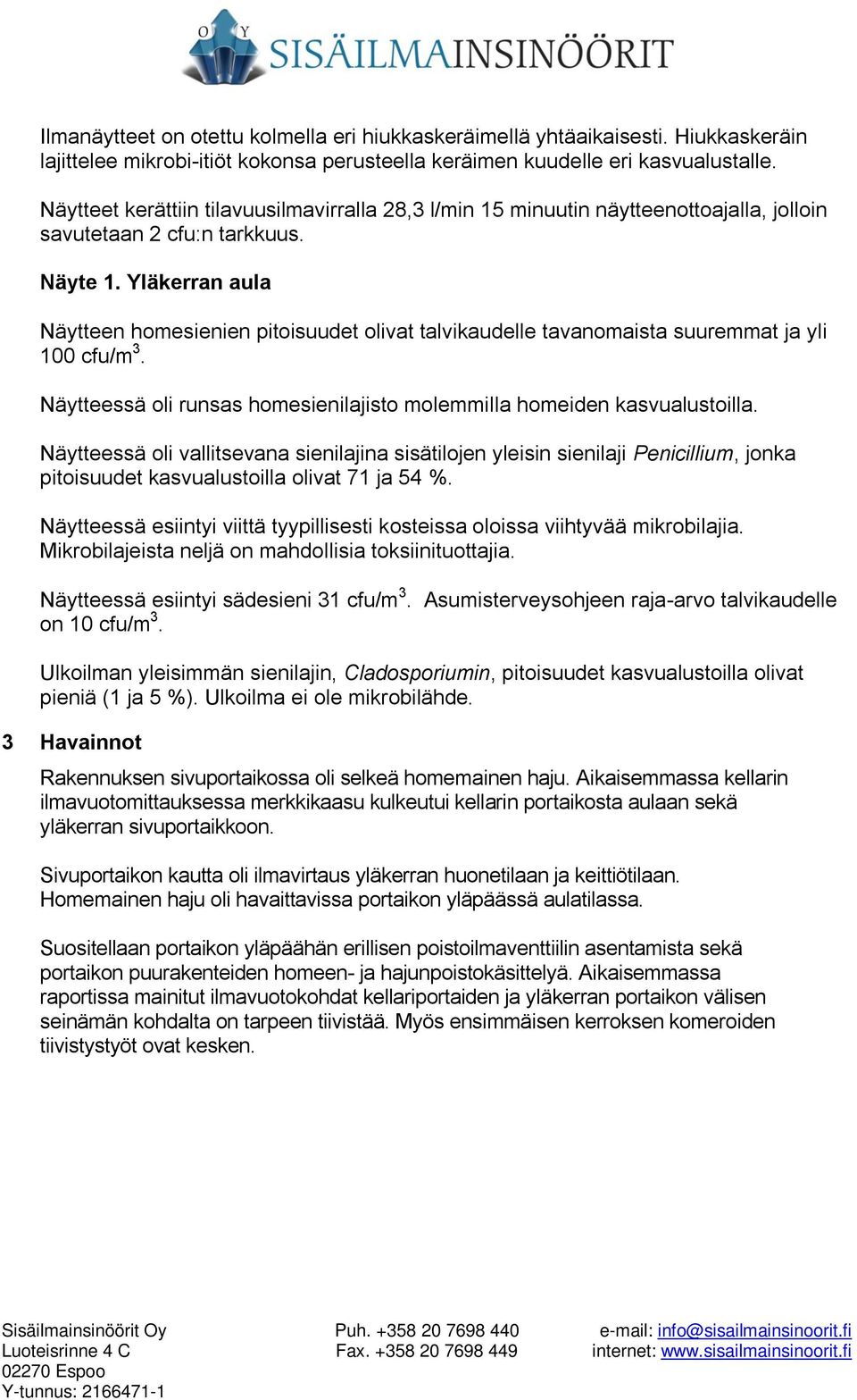 Yläkerran aula Näytteen homesienien pitoisuudet olivat talvikaudelle tavanomaista suuremmat ja yli 100 cfu/m 3. Näytteessä oli runsas homesienilajisto molemmilla homeiden kasvualustoilla.