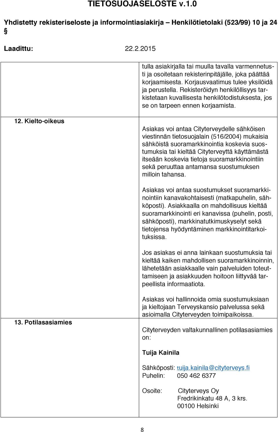 Kielto-oikeus Asiakas voi antaa Cityterveydelle sähköisen viestinnän tietosuojalain (516/2004) mukaisia sähköistä suoramarkkinointia koskevia suostumuksia tai kieltää Cityterveyttä käyttämästä