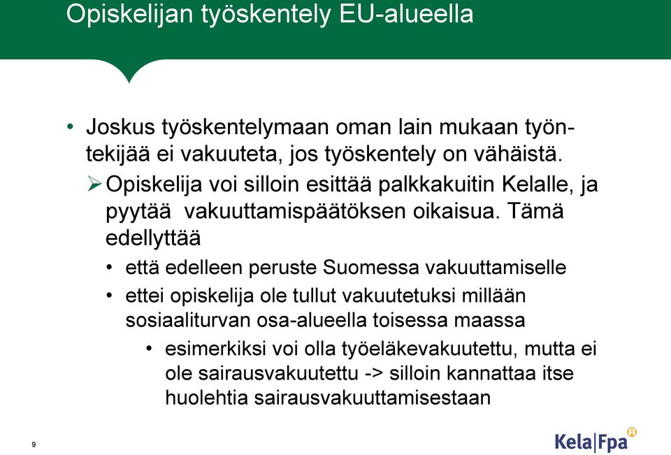 Tämä edellyttää että edelleen peruste Suomessa vakuuttamiselle ettei opiskelija ole tullut vakuutetuksi millään sosiaaliturvan