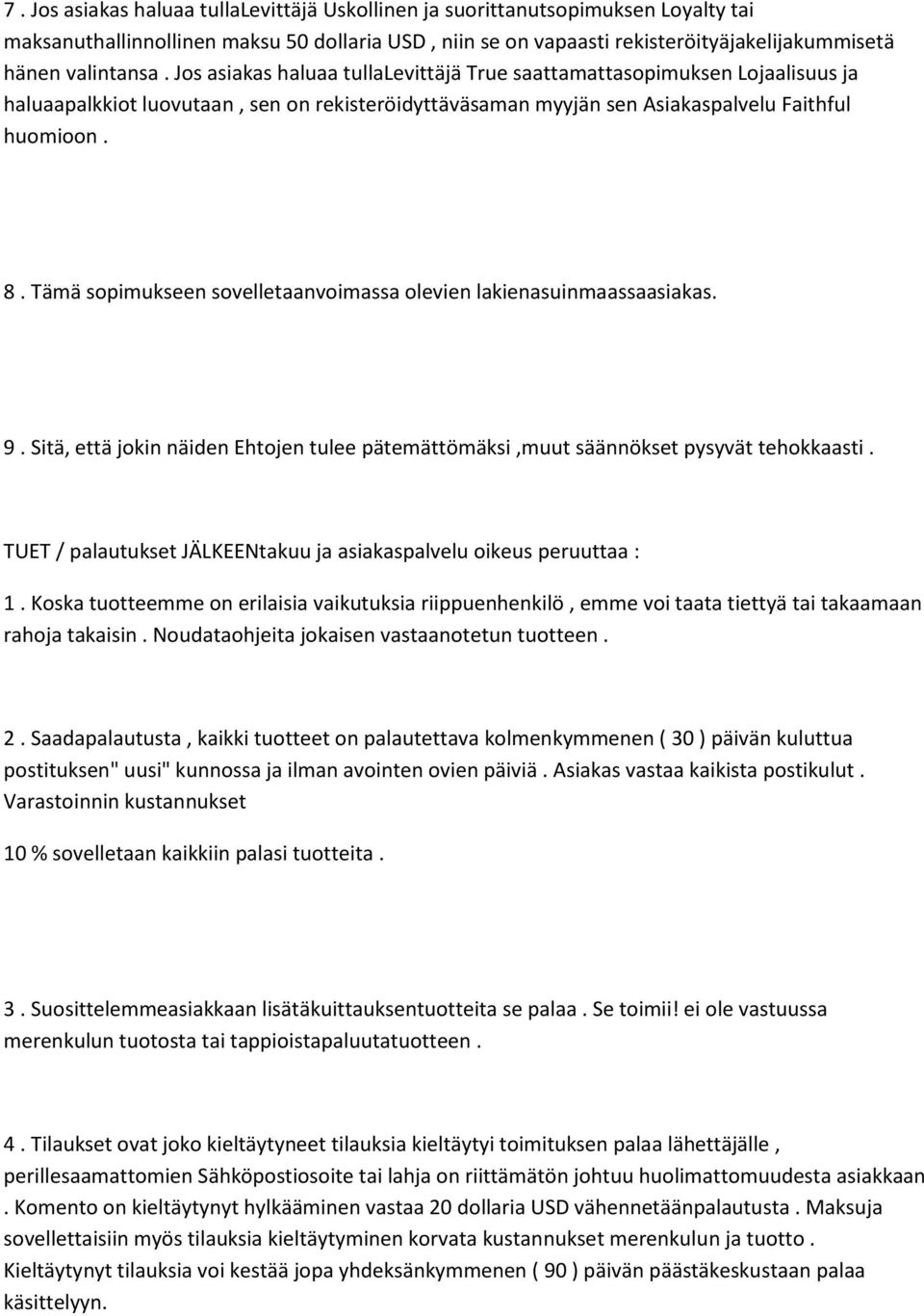 Tämä sopimukseen sovelletaanvoimassa olevien lakienasuinmaassaasiakas. 9. Sitä, että jokin näiden Ehtojen tulee pätemättömäksi,muut säännökset pysyvät tehokkaasti.
