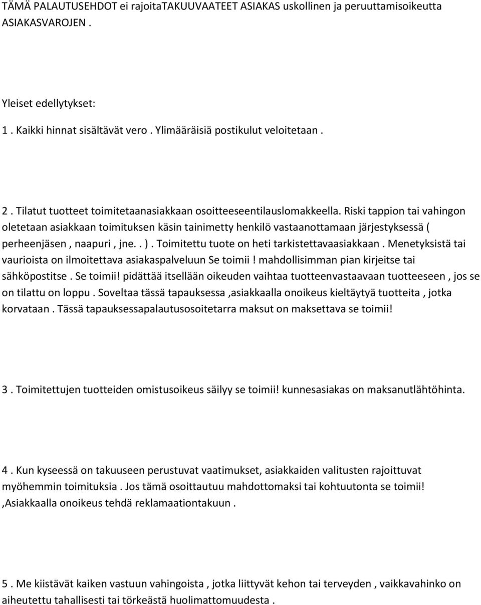Riski tappion tai vahingon oletetaan asiakkaan toimituksen käsin tainimetty henkilö vastaanottamaan järjestyksessä ( perheenjäsen, naapuri, jne.. ). Toimitettu tuote on heti tarkistettavaasiakkaan.