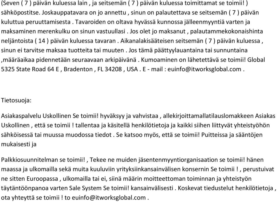 Tavaroiden on oltava hyvässä kunnossa jälleenmyyntiä varten ja maksaminen merenkulku on sinun vastuullasi. Jos olet jo maksanut, palautammekokonaishinta neljäntoista ( 14 ) päivän kuluessa tavaran.