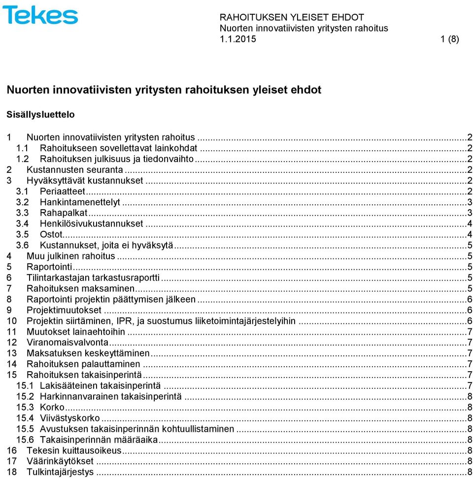 5 Ostot... 4 3.6 Kustannukset, joita ei hyväksytä... 5 4 Muu julkinen rahoitus... 5 5 Raportointi... 5 6 Tilintarkastajan tarkastusraportti... 5 7 Rahoituksen maksaminen.