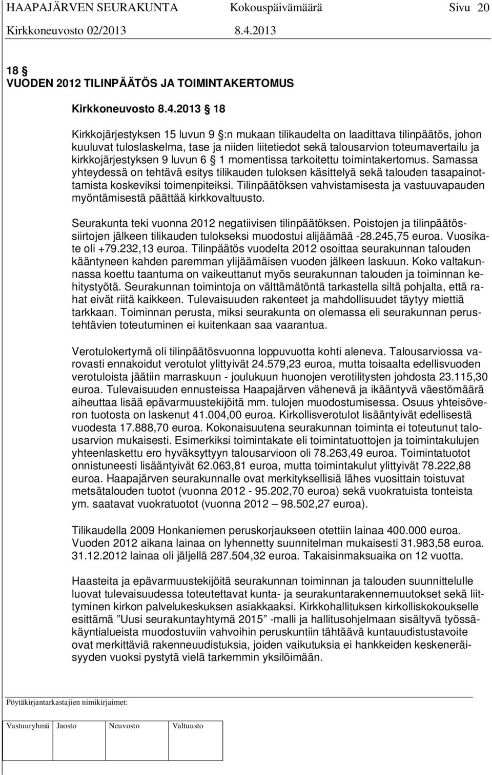 kirkkojärjestyksen 9 luvun 6 1 momentissa tarkoitettu toimintakertomus. Samassa yhteydessä on tehtävä esitys tilikauden tuloksen käsittelyä sekä talouden tasapainottamista koskeviksi toimenpiteiksi.