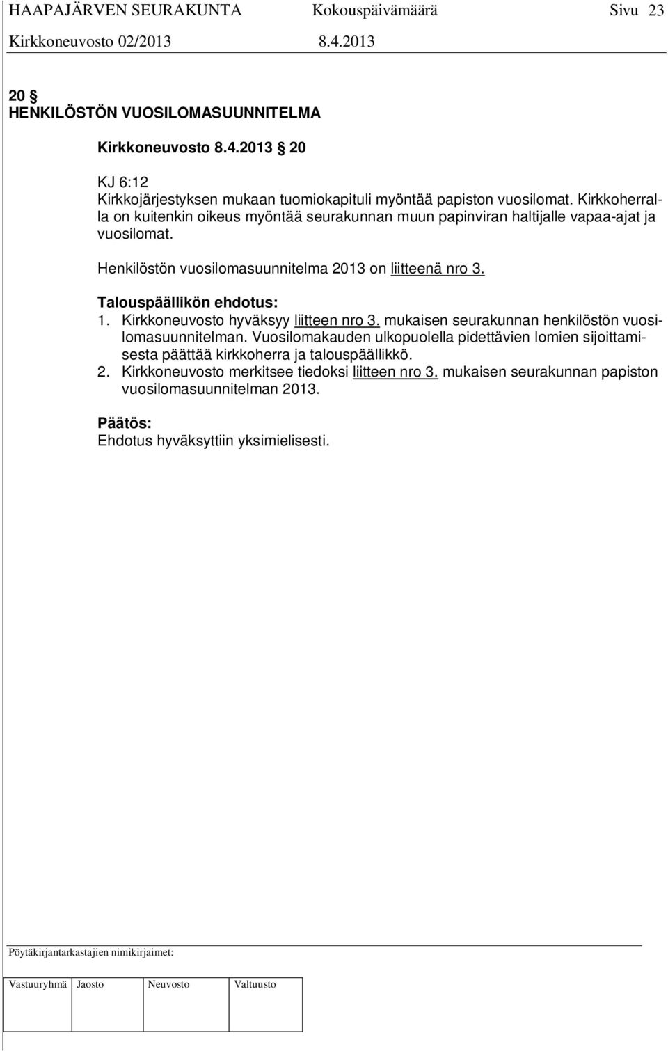 Talouspäällikön ehdotus: 1. Kirkkoneuvosto hyväksyy liitteen nro 3. mukaisen seurakunnan henkilöstön vuosilomasuunnitelman.