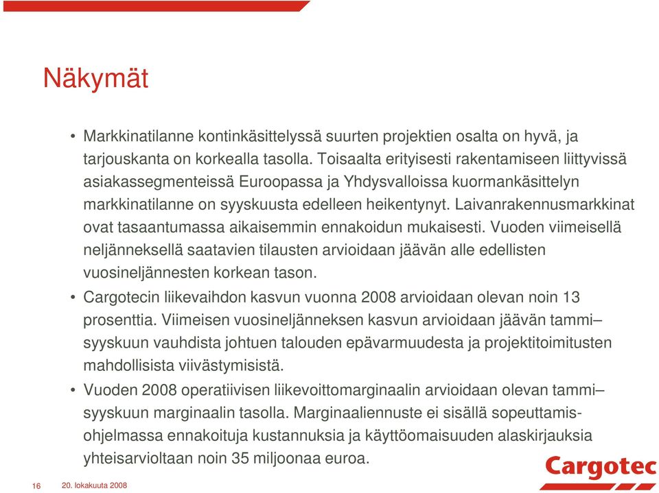 Laivanrakennusmarkkinat ovat tasaantumassa aikaisemmin ennakoidun mukaisesti. Vuoden viimeisellä neljänneksellä saatavien tilausten arvioidaan jäävän alle edellisten vuosineljännesten korkean tason.