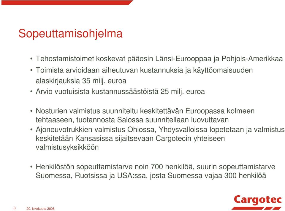 euroa Nosturien valmistus suunniteltu keskitettävän Euroopassa kolmeen tehtaaseen, tuotannosta Salossa suunnitellaan luovuttavan Ajoneuvotrukkien valmistus