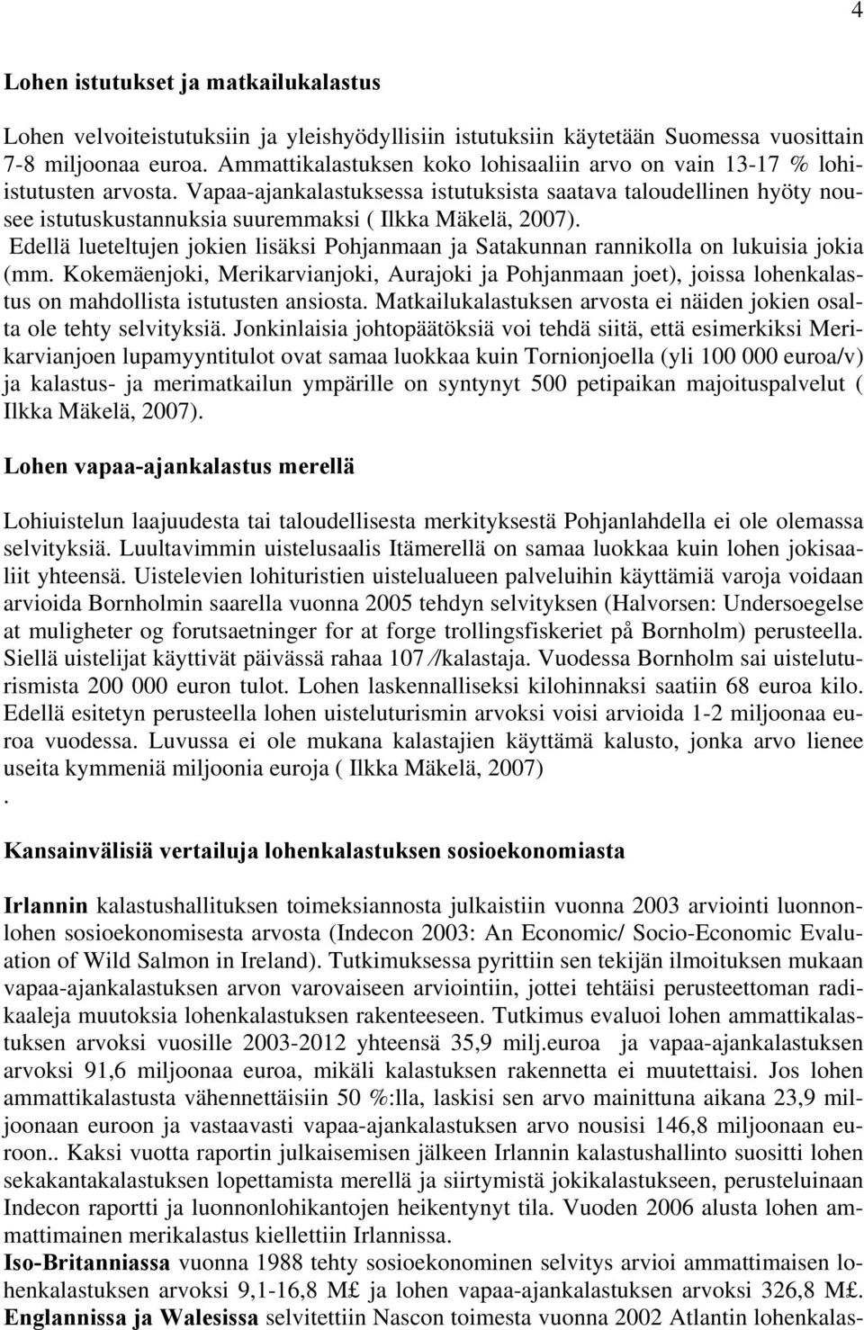 Vapaa-ajankalastuksessa istutuksista saatava taloudellinen hyöty nousee istutuskustannuksia suuremmaksi ( Ilkka Mäkelä, 2007).