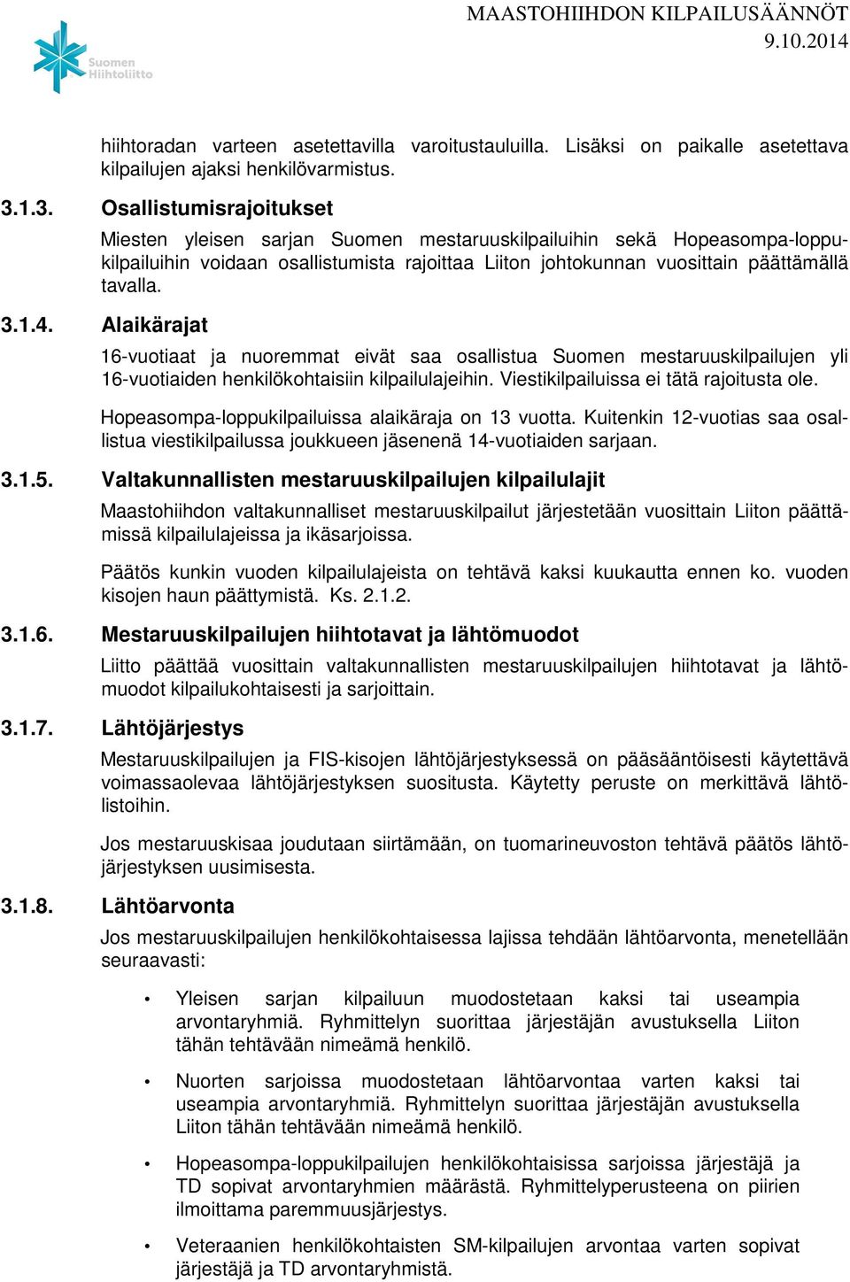 3.1.4. Alaikärajat 16-vuotiaat ja nuoremmat eivät saa osallistua Suomen mestaruuskilpailujen yli 16-vuotiaiden henkilökohtaisiin kilpailulajeihin. Viestikilpailuissa ei tätä rajoitusta ole.