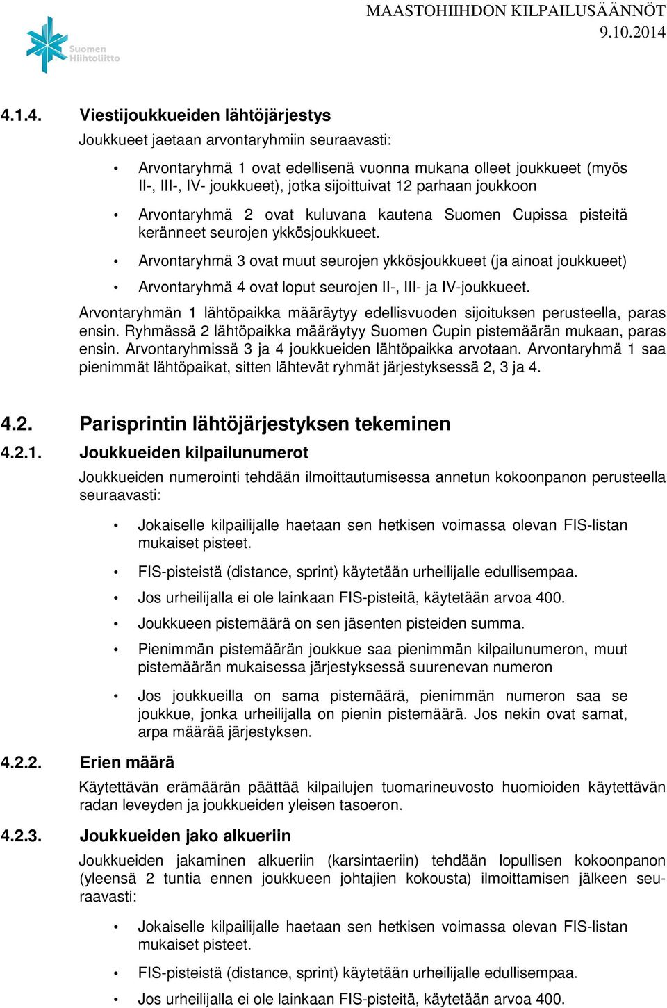 Arvontaryhmä 3 ovat muut seurojen ykkösjoukkueet (ja ainoat joukkueet) Arvontaryhmä 4 ovat loput seurojen II-, III- ja IV-joukkueet.