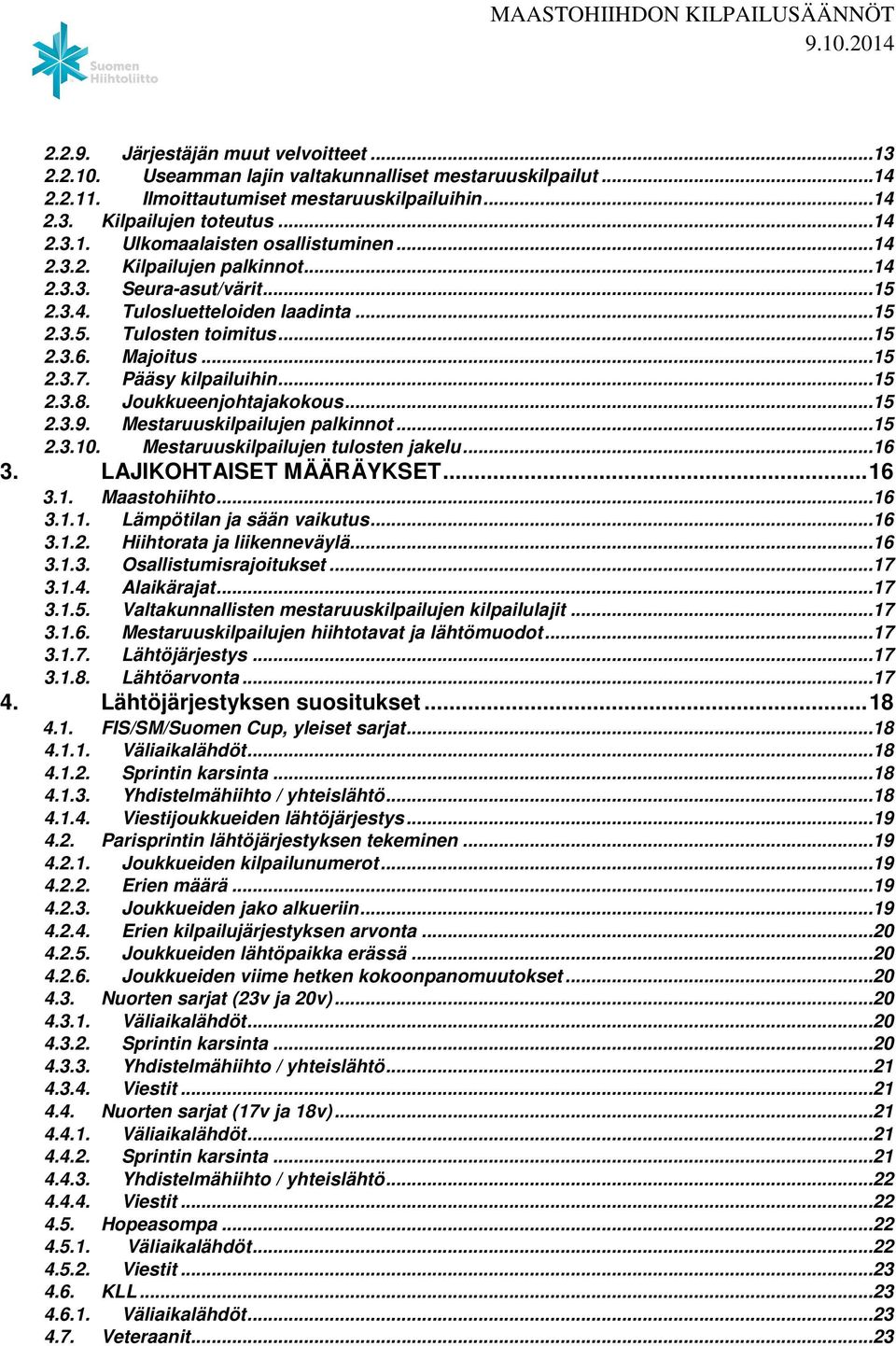 Joukkueenjohtajakokous...15 2.3.9. Mestaruuskilpailujen palkinnot...15 2.3.10. Mestaruuskilpailujen tulosten jakelu...16 3. LAJIKOHTAISET MÄÄRÄYKSET... 16 3.1. Maastohiihto...16 3.1.1. Lämpötilan ja sään vaikutus.