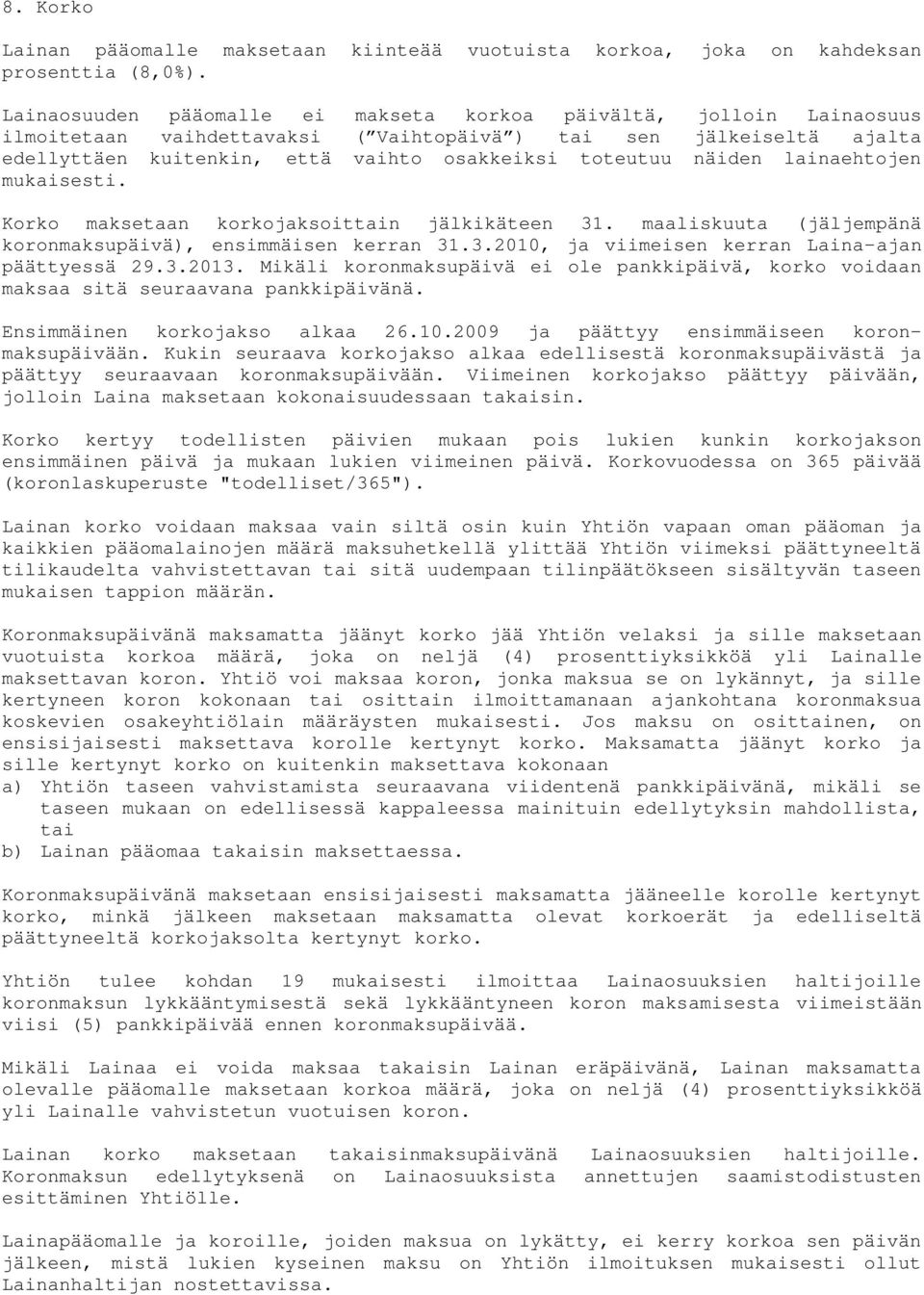 näiden lainaehtojen mukaisesti. Korko maksetaan korkojaksoittain jälkikäteen 31. maaliskuuta (jäljempänä koronmaksupäivä), ensimmäisen kerran 31.3.2010, ja viimeisen kerran Laina-ajan päättyessä 29.3.2013.