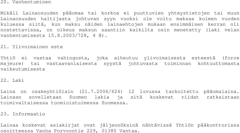 Ylivoimainen este Yhtiö ei vastaa vahingosta, joka aiheutuu ylivoimaisesta esteestä (force majeure) tai vastaavanlaisesta syystä johtuvasta toiminnan kohtuuttomasta vaikeutumisesta 22.