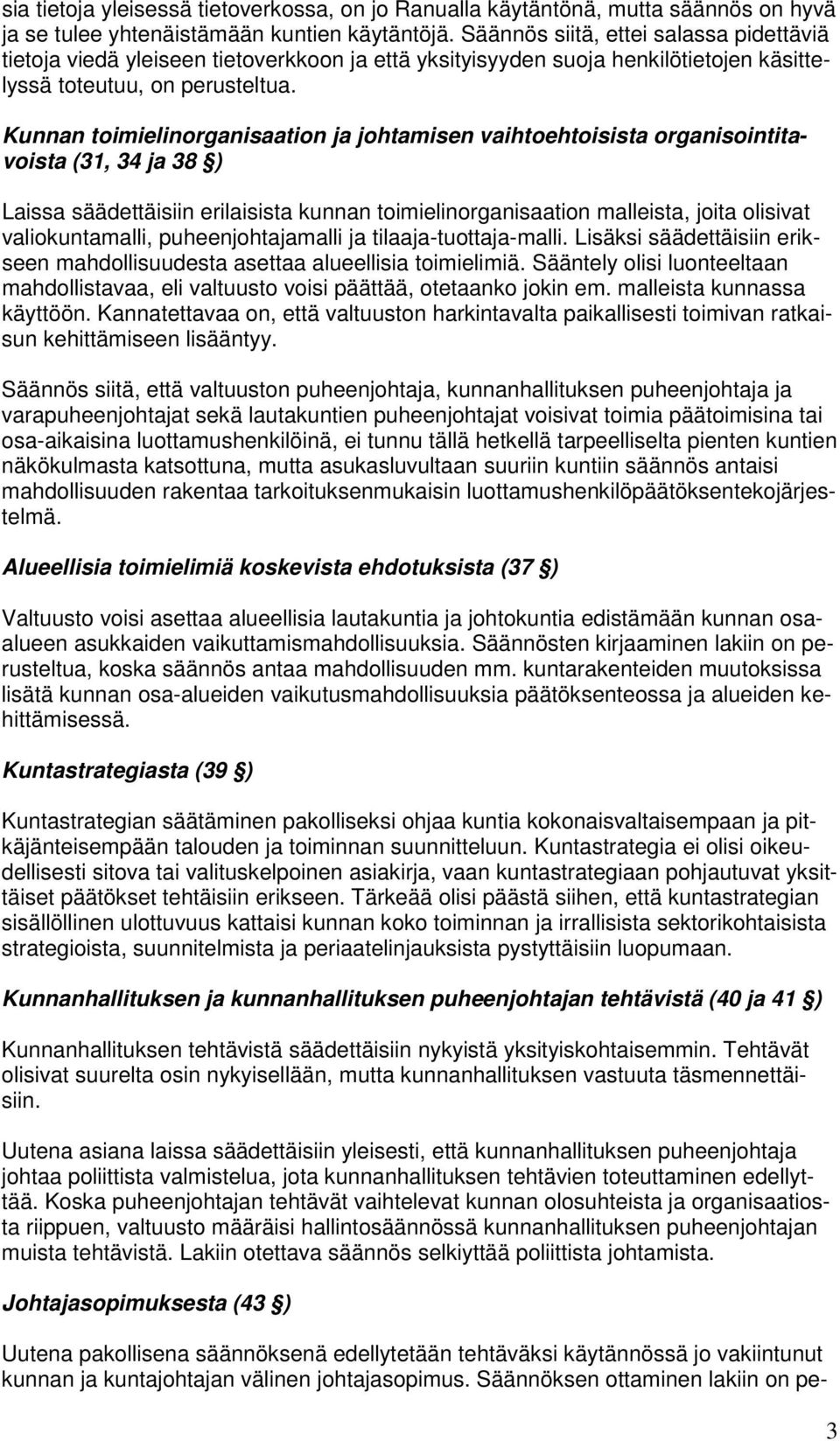 Kunnan toimielinorganisaation ja johtamisen vaihtoehtoisista organisointitavoista (31, 34 ja 38 ) Laissa säädettäisiin erilaisista kunnan toimielinorganisaation malleista, joita olisivat