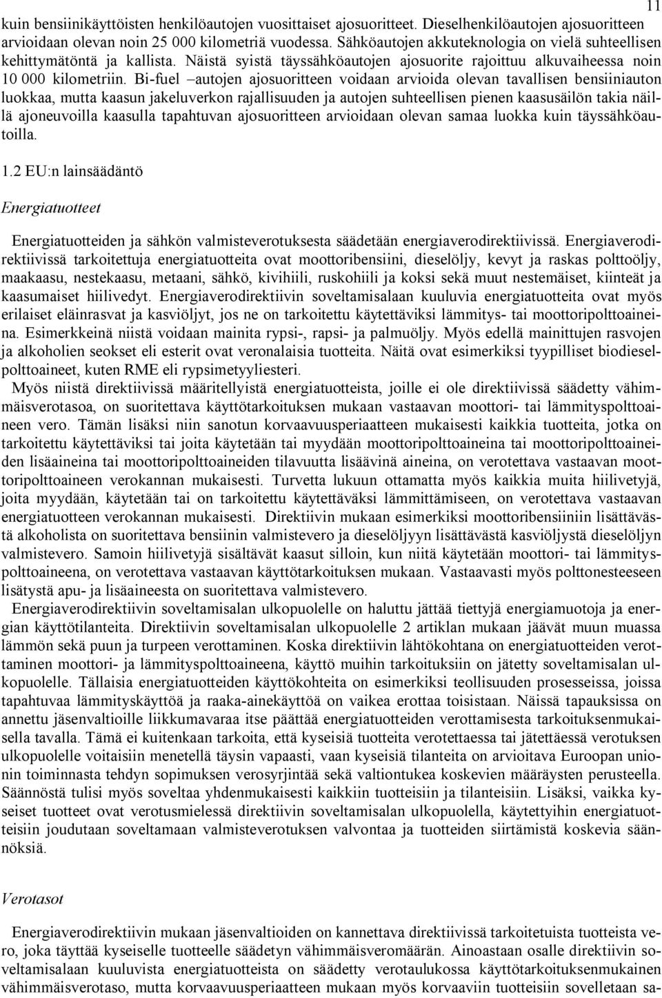 Bi-fuel autojen ajosuoritteen voidaan arvioida olevan tavallisen bensiiniauton luokkaa, mutta kaasun jakeluverkon rajallisuuden ja autojen suhteellisen pienen kaasusäilön takia näillä ajoneuvoilla