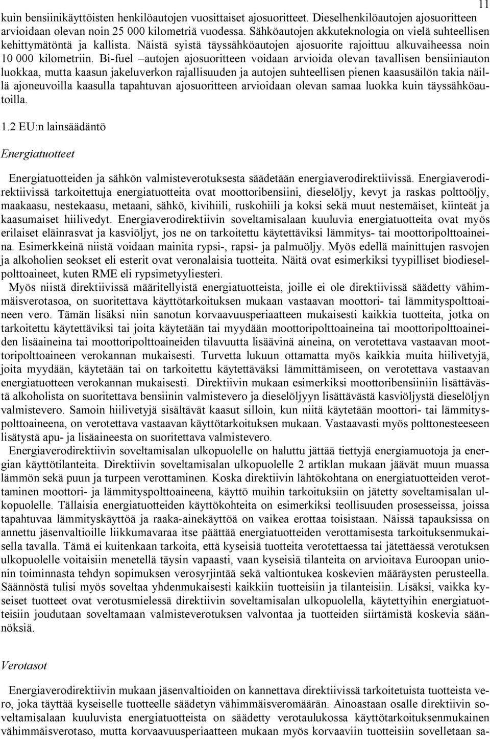 Bi-fuel autojen ajosuoritteen voidaan arvioida olevan tavallisen bensiiniauton luokkaa, mutta kaasun jakeluverkon rajallisuuden ja autojen suhteellisen pienen kaasusäilön takia näillä ajoneuvoilla