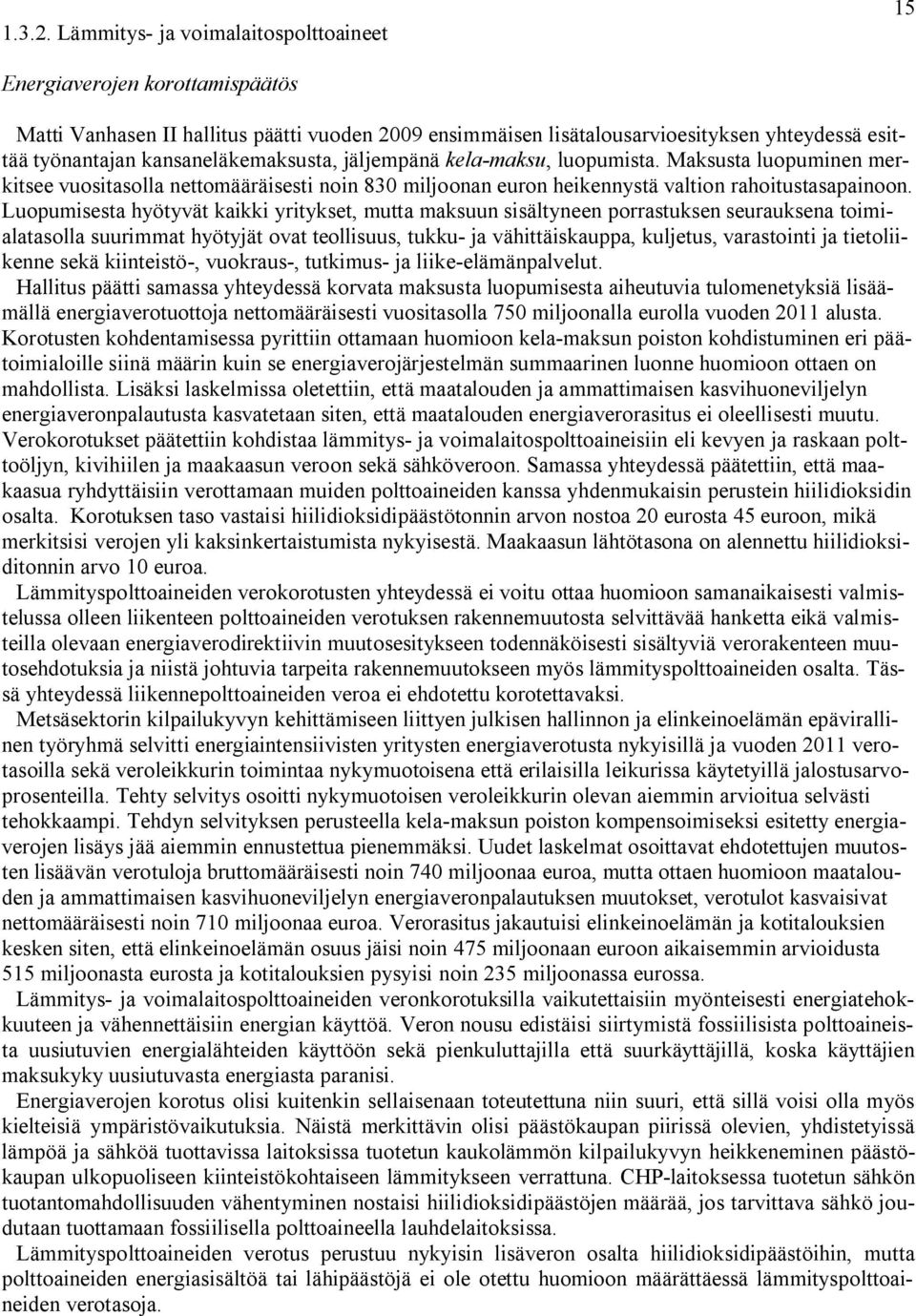 kansaneläkemaksusta, jäljempänä kela-maksu, luopumista. Maksusta luopuminen merkitsee vuositasolla nettomääräisesti noin 830 miljoonan euron heikennystä valtion rahoitustasapainoon.