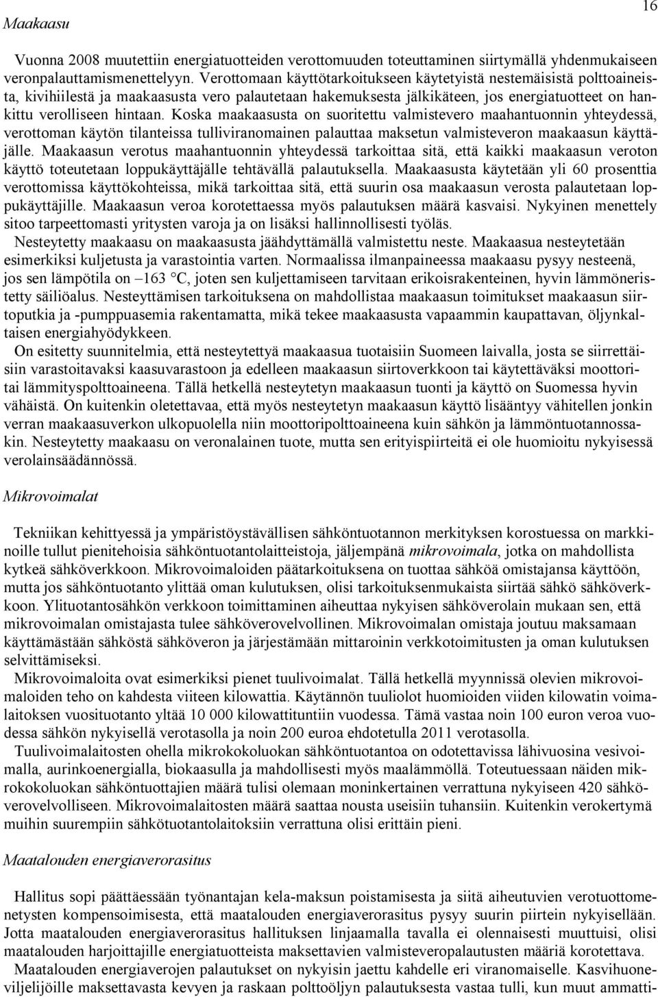 Koska maakaasusta on suoritettu valmistevero maahantuonnin yhteydessä, verottoman käytön tilanteissa tulliviranomainen palauttaa maksetun valmisteveron maakaasun käyttäjälle.