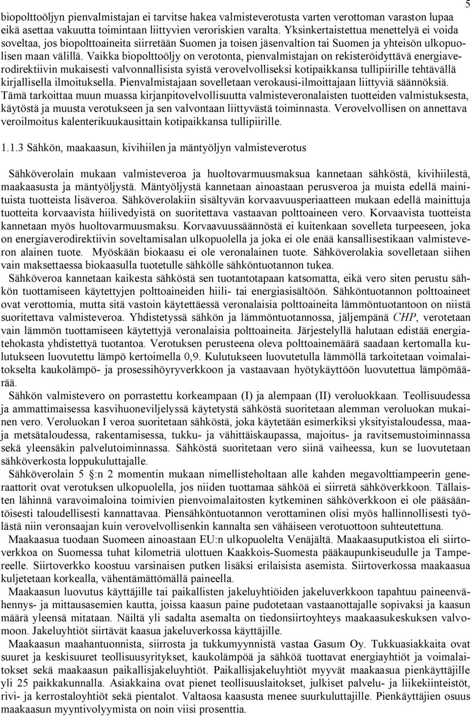 Vaikka biopolttoöljy on verotonta, pienvalmistajan on rekisteröidyttävä energiaverodirektiivin mukaisesti valvonnallisista syistä verovelvolliseksi kotipaikkansa tullipiirille tehtävällä