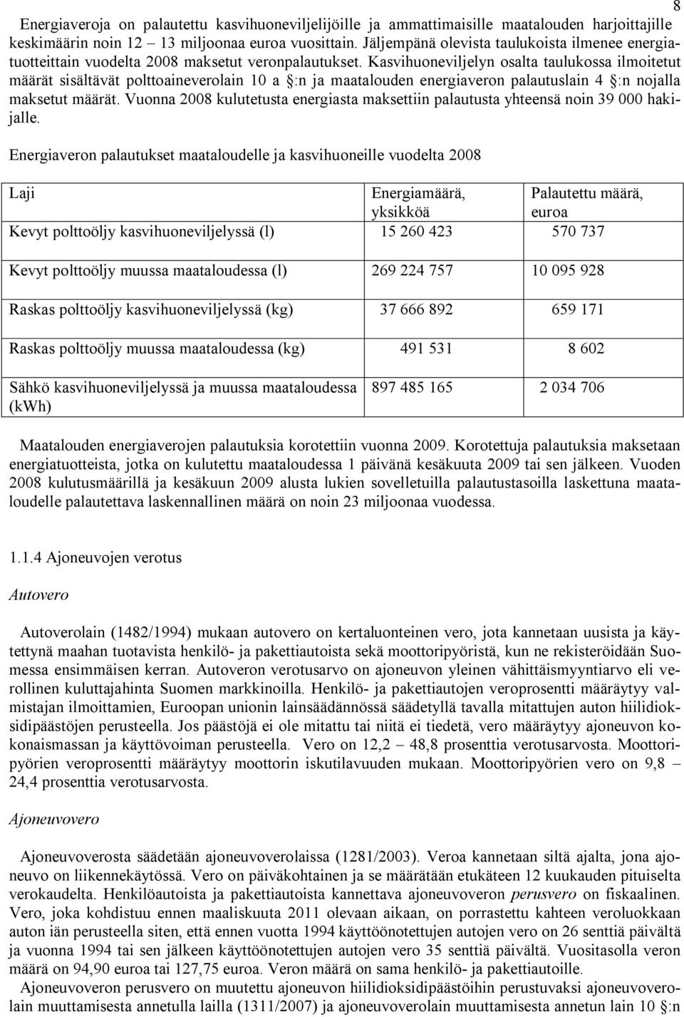 Kasvihuoneviljelyn osalta taulukossa ilmoitetut määrät sisältävät polttoaineverolain 10 a :n ja maatalouden energiaveron palautuslain 4 :n nojalla maksetut määrät.