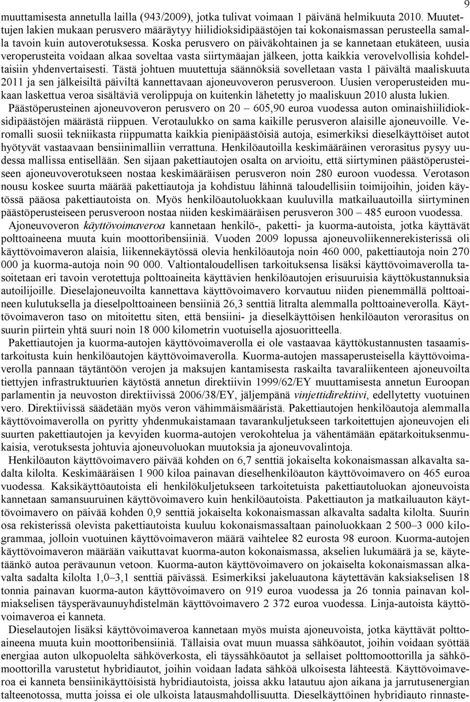 Koska perusvero on päiväkohtainen ja se kannetaan etukäteen, uusia veroperusteita voidaan alkaa soveltaa vasta siirtymäajan jälkeen, jotta kaikkia verovelvollisia kohdeltaisiin yhdenvertaisesti.