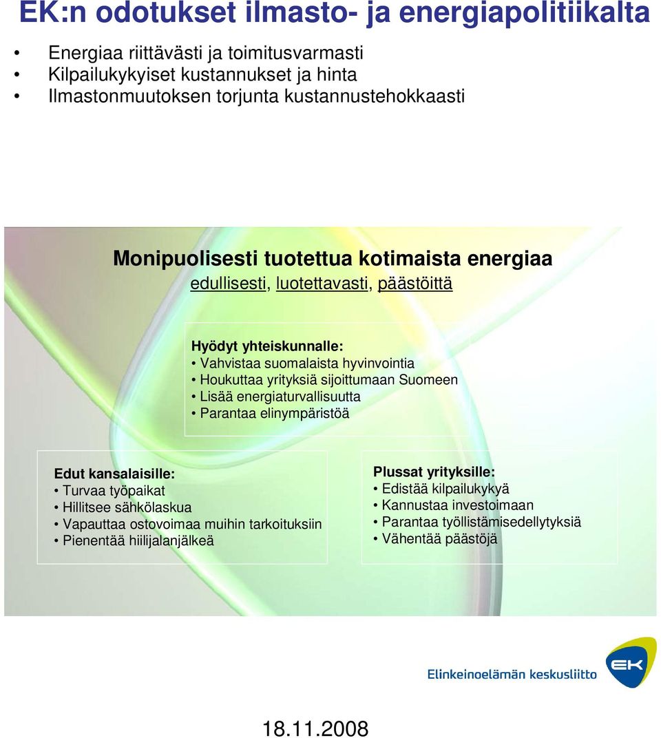 Houkuttaa yrityksiä sijoittumaan Suomeen Lisää energiaturvallisuutta Parantaa elinympäristöä Edut kansalaisille: Turvaa työpaikat Hillitsee sähkölaskua Vapauttaa