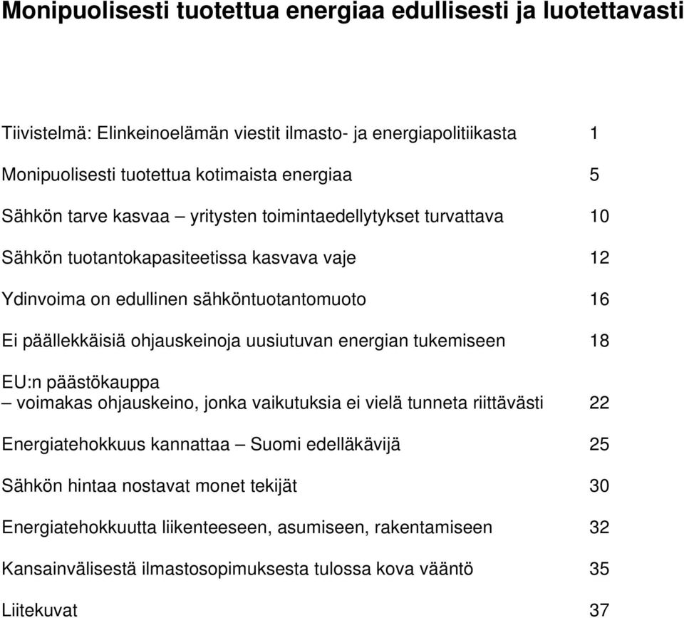 ohjauskeinoja uusiutuvan energian tukemiseen 18 EU:n päästökauppa voimakas ohjauskeino, jonka vaikutuksia ei vielä tunneta riittävästi 22 Energiatehokkuus kannattaa Suomi