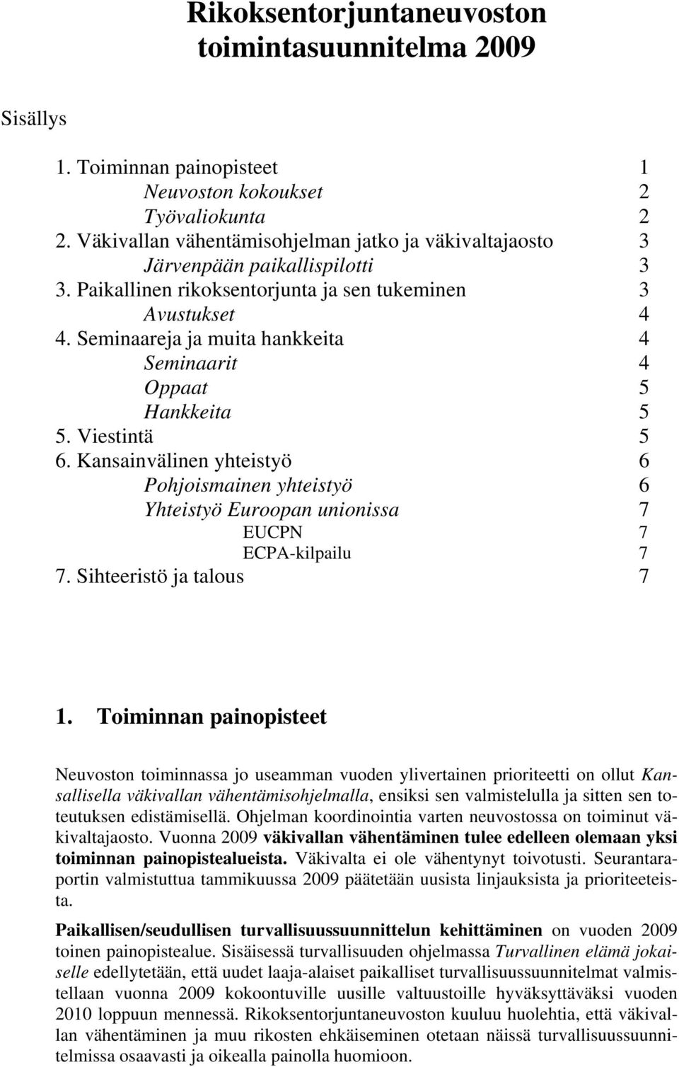 Seminaareja ja muita hankkeita 4 Seminaarit 4 Oppaat 5 Hankkeita 5 5. Viestintä 5 6. Kansainvälinen yhteistyö 6 Pohjoismainen yhteistyö 6 Yhteistyö Euroopan unionissa 7 EUCPN 7 ECPA-kilpailu 7 7.