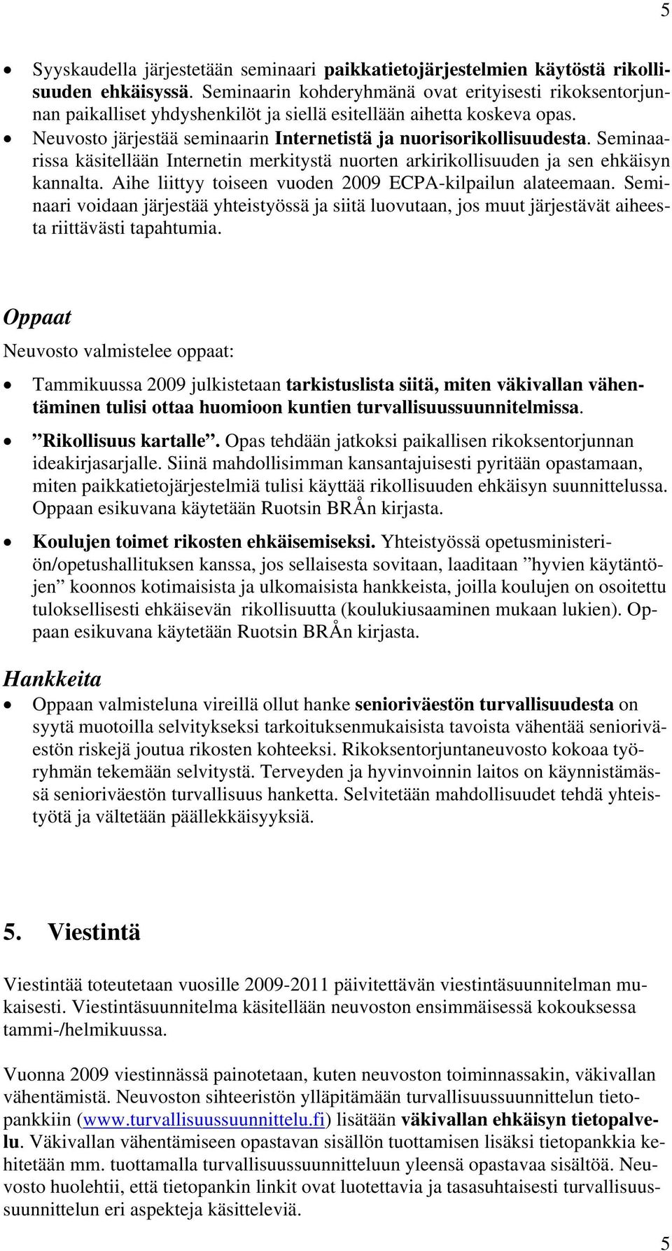 Seminaarissa käsitellään Internetin merkitystä nuorten arkirikollisuuden ja sen ehkäisyn kannalta. Aihe liittyy toiseen vuoden 2009 ECPA-kilpailun alateemaan.