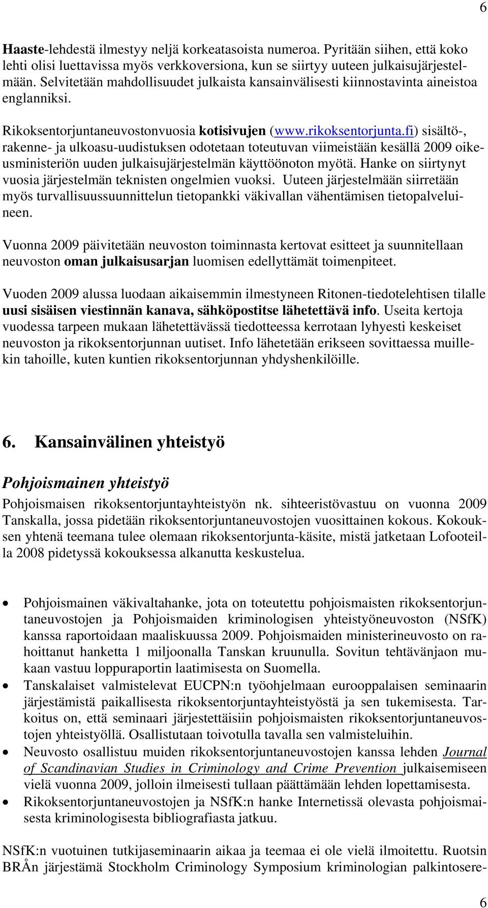 fi) sisältö-, rakenne- ja ulkoasu-uudistuksen odotetaan toteutuvan viimeistään kesällä 2009 oikeusministeriön uuden julkaisujärjestelmän käyttöönoton myötä.