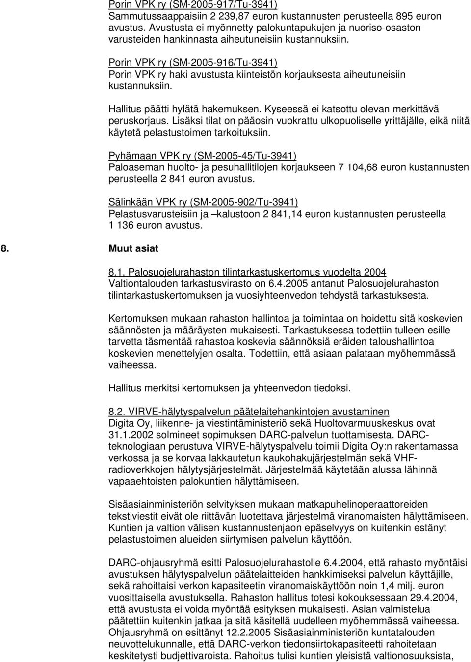 Porin VPK ry (SM-2005-916/Tu-3941) Porin VPK ry haki avustusta kiinteistön korjauksesta aiheutuneisiin kustannuksiin. Hallitus päätti hylätä hakemuksen.