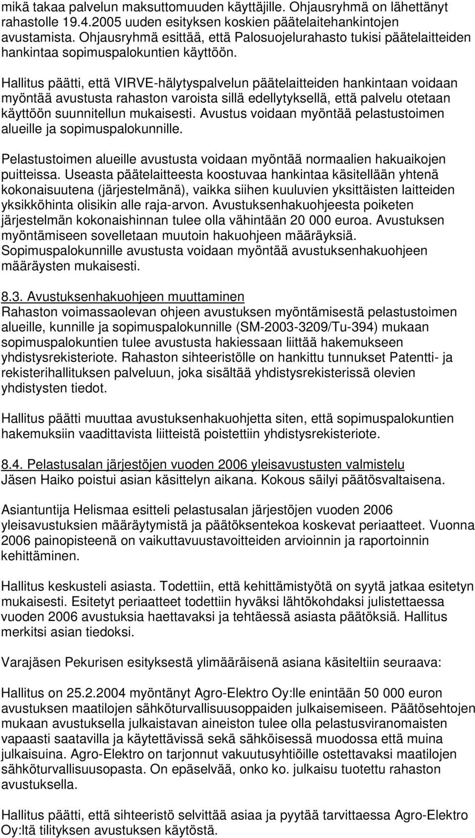 Hallitus päätti, että VIRVE-hälytyspalvelun päätelaitteiden hankintaan voidaan myöntää avustusta rahaston varoista sillä edellytyksellä, että palvelu otetaan käyttöön suunnitellun mukaisesti.