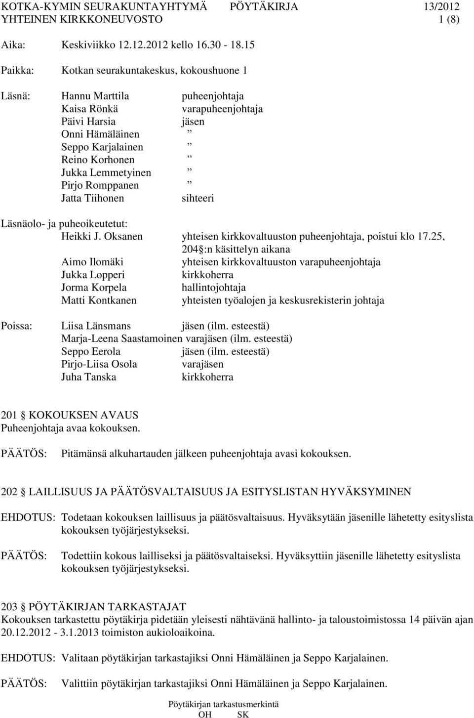 Lemmetyinen Pirjo Romppanen Jatta Tiihonen sihteeri Läsnäolo- ja puheoikeutetut: Heikki J. Oksanen yhteisen kirkkovaltuuston puheenjohtaja, poistui klo 17.