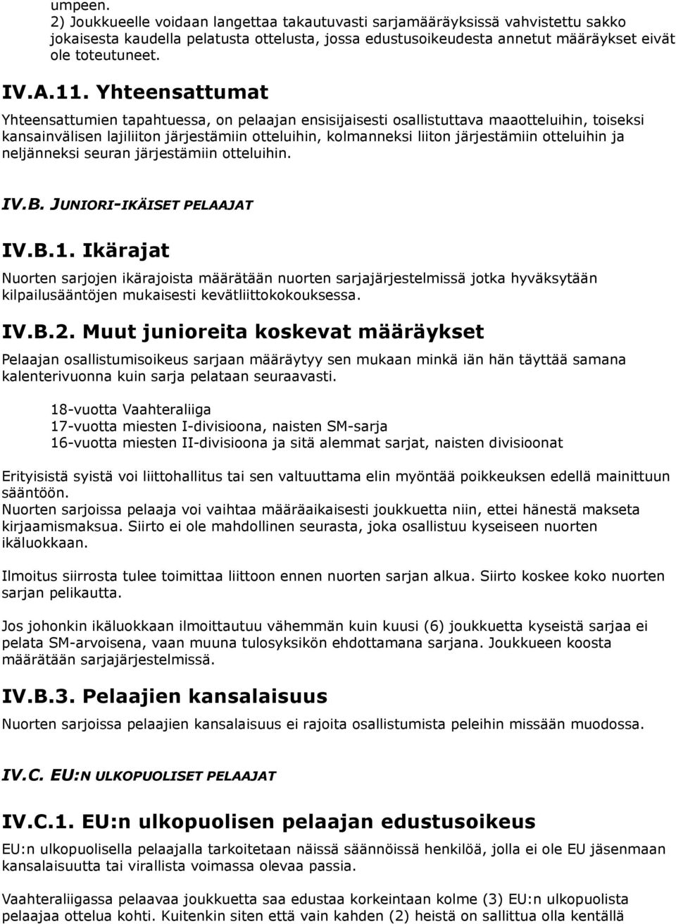 otteluihin ja neljänneksi seuran järjestämiin otteluihin. IV.B. JUNIORI-IKÄISET PELAAJAT IV.B.1.