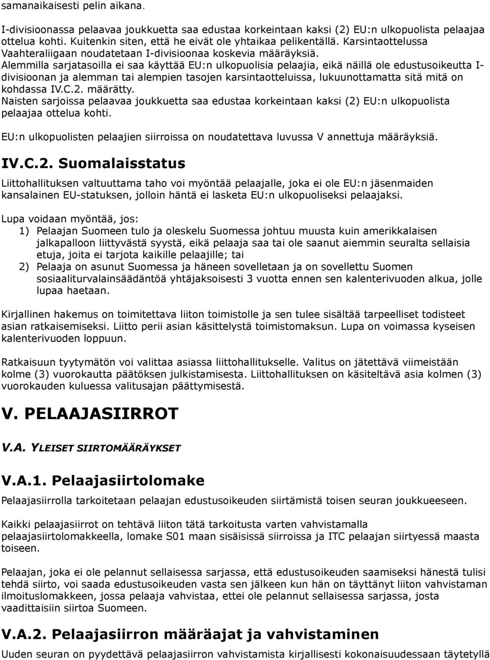 Alemmilla sarjatasoilla ei saa käyttää EU:n ulkopuolisia pelaajia, eikä näillä ole edustusoikeutta I- divisioonan ja alemman tai alempien tasojen karsintaotteluissa, lukuunottamatta sitä mitä on