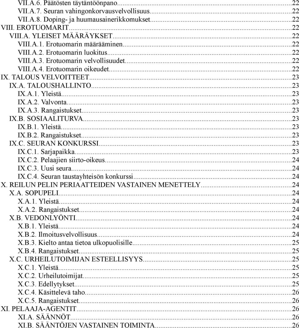 Yleistä...23 IX.A.2. Valvonta...23 IX.A.3. Rangaistukset...23 IX.B. SOSIAALITURVA...23 IX.B.1. Yleistä...23 IX.B.2. Rangaistukset...23 IX.C. SEURAN KONKURSSI...23 IX.C.1. Sarjapaikka...23 IX.C.2. Pelaajien siirto-oikeus.