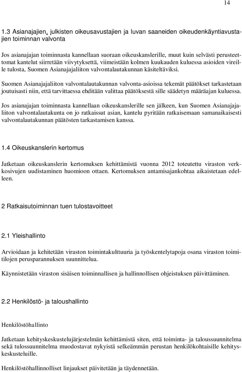 Suomen Asianajajaliiton valvontalautakunnan valvonta-asioissa tekemät päätökset tarkastetaan joutuisasti niin, että tarvittaessa ehditään valittaa päätöksestä sille säädetyn määräajan kuluessa.