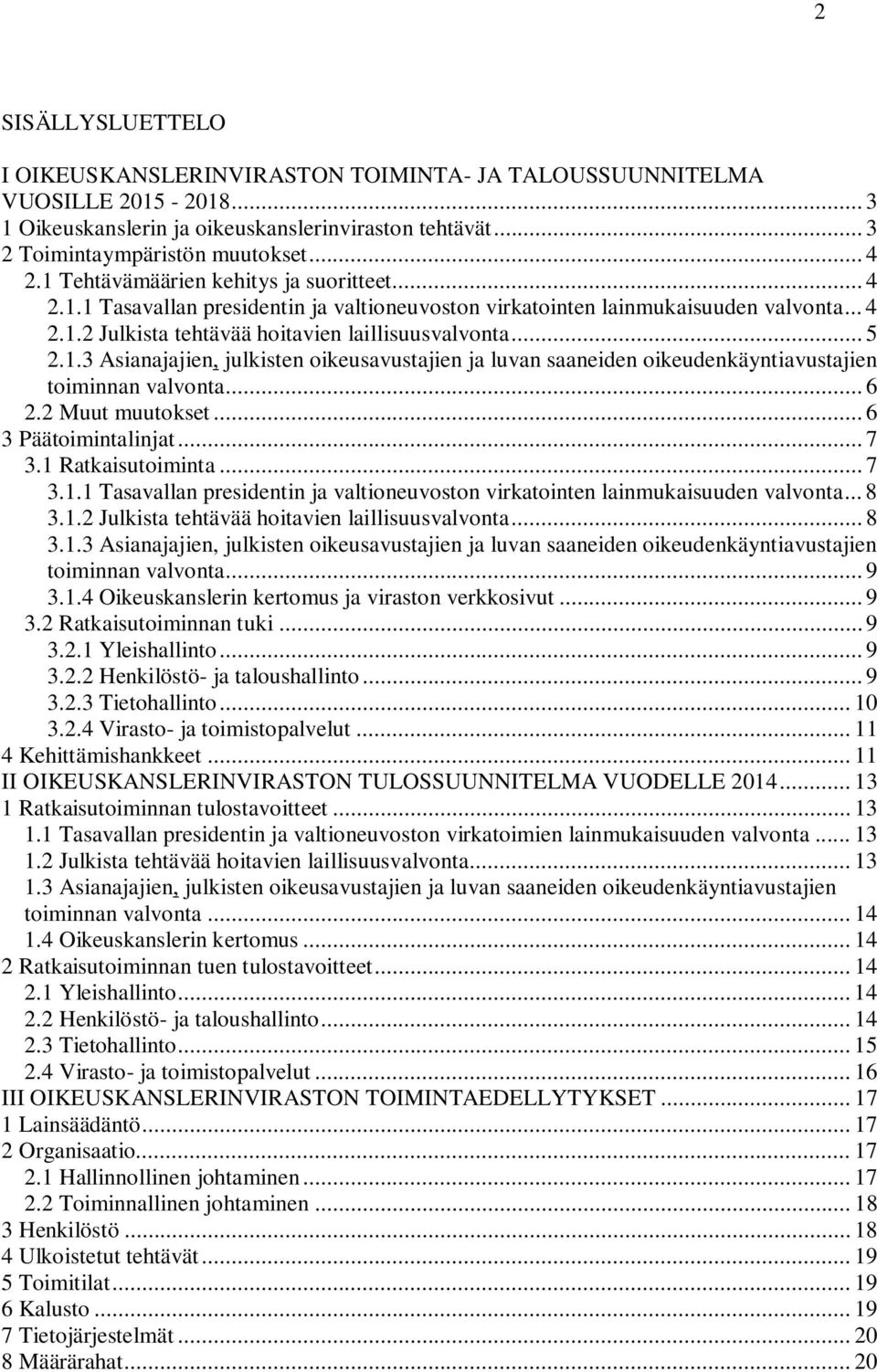 .. 6 2.2 Muut muutokset... 6 3 Päätoimintalinjat... 7 3.1 Ratkaisutoiminta... 7 3.1.1 Tasavallan presidentin ja valtioneuvoston virkatointen lainmukaisuuden valvonta... 8 3.1.2 Julkista tehtävää hoitavien laillisuusvalvonta.