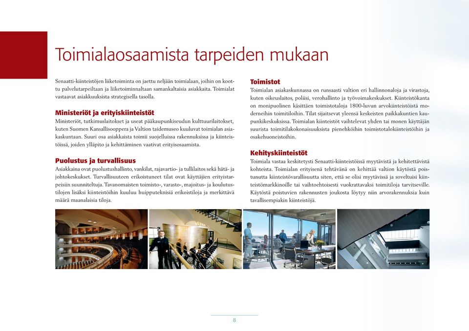 Ministeriöt ja erityiskiinteistöt Ministeriöt, tutkimuslaitokset ja useat pääkaupunkiseudun kulttuurilaitokset, kuten Suomen Kansallisooppera ja Valtion taidemuseo kuuluvat toimialan asiakaskuntaan.