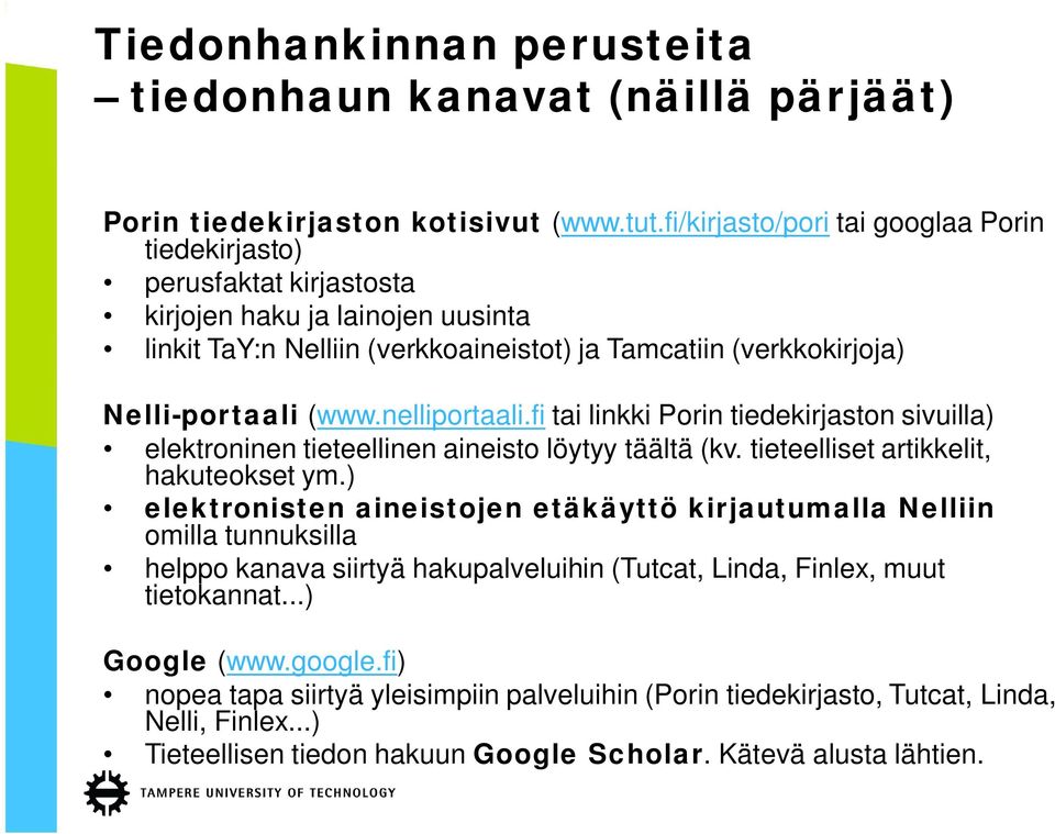 nelliportaali.fi tai linkki Porin tiedekirjaston sivuilla) elektroninen tieteellinen aineisto löytyy täältä (kv. tieteelliset artikkelit, hakuteokset ym.