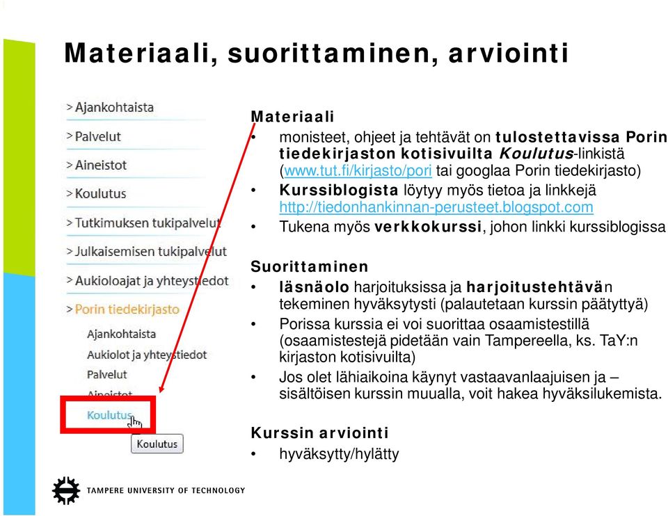 com Tukena myös verkkokurssi, johon linkki kurssiblogissa Suorittaminen läsnäolo harjoituksissa ja harjoitustehtävän tekeminen hyväksytysti (palautetaan kurssin päätyttyä) Porissa