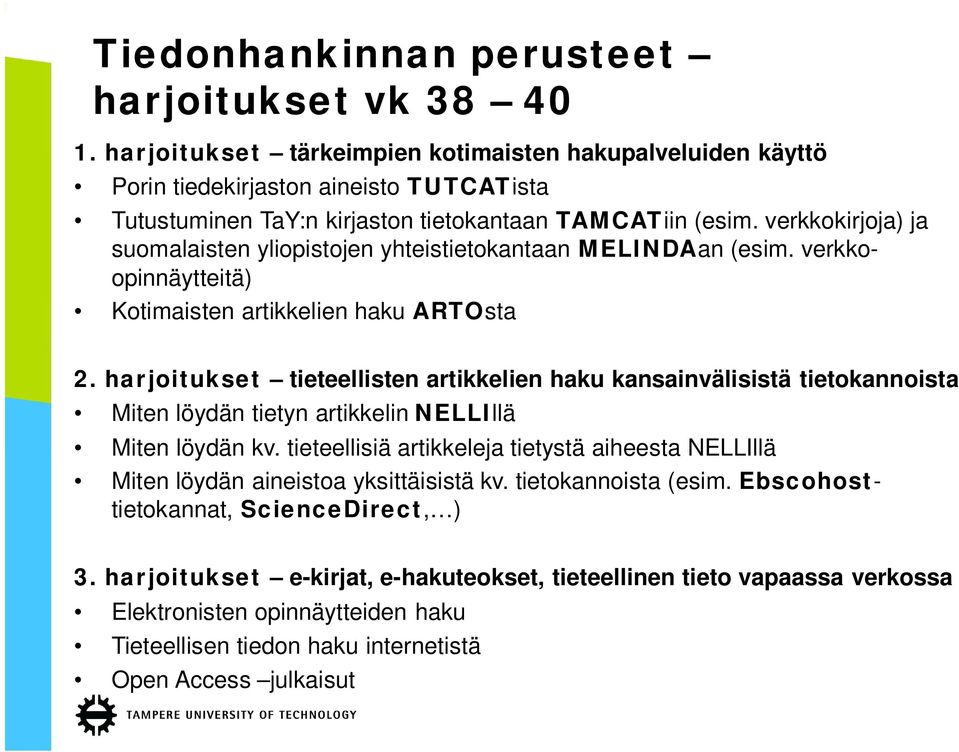 verkkokirjoja) ja suomalaisten yliopistojen yhteistietokantaan MELINDAan (esim. verkkoopinnäytteitä) Kotimaisten artikkelien haku ARTOsta 2.
