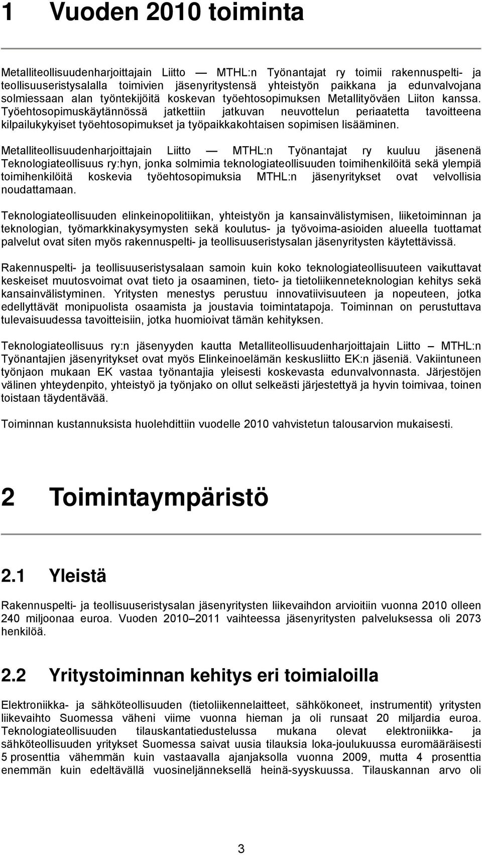 Työehtosopimuskäytännössä jatkettiin jatkuvan neuvottelun periaatetta tavoitteena kilpailukykyiset työehtosopimukset ja työpaikkakohtaisen sopimisen lisääminen.