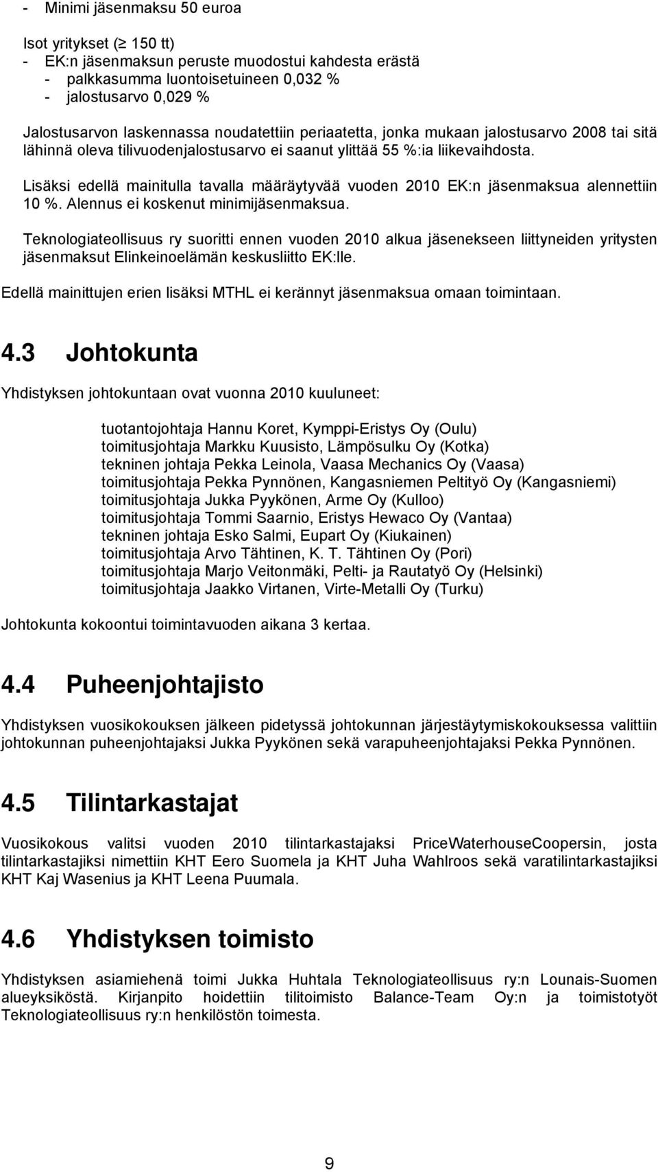 Lisäksi edellä mainitulla tavalla määräytyvää vuoden 2010 EK:n jäsenmaksua alennettiin 10 %. Alennus ei koskenut minimijäsenmaksua.