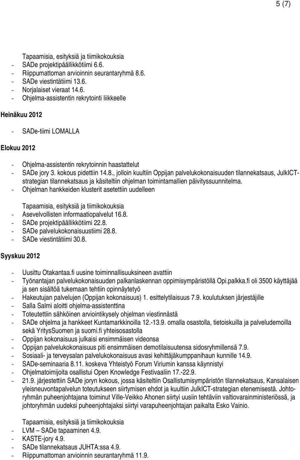 - Ohjelman hankkeiden klusterit asetettiin uudelleen - Asevelvollisten informaatiopalvelut 16.8. - SADe projektipäällikkötiimi 22.8. - SADe palvelukokonaisuustiimi 28.8. - SADe viestintätiimi 30.8. Syyskuu 2012 - Uusittu Otakantaa.