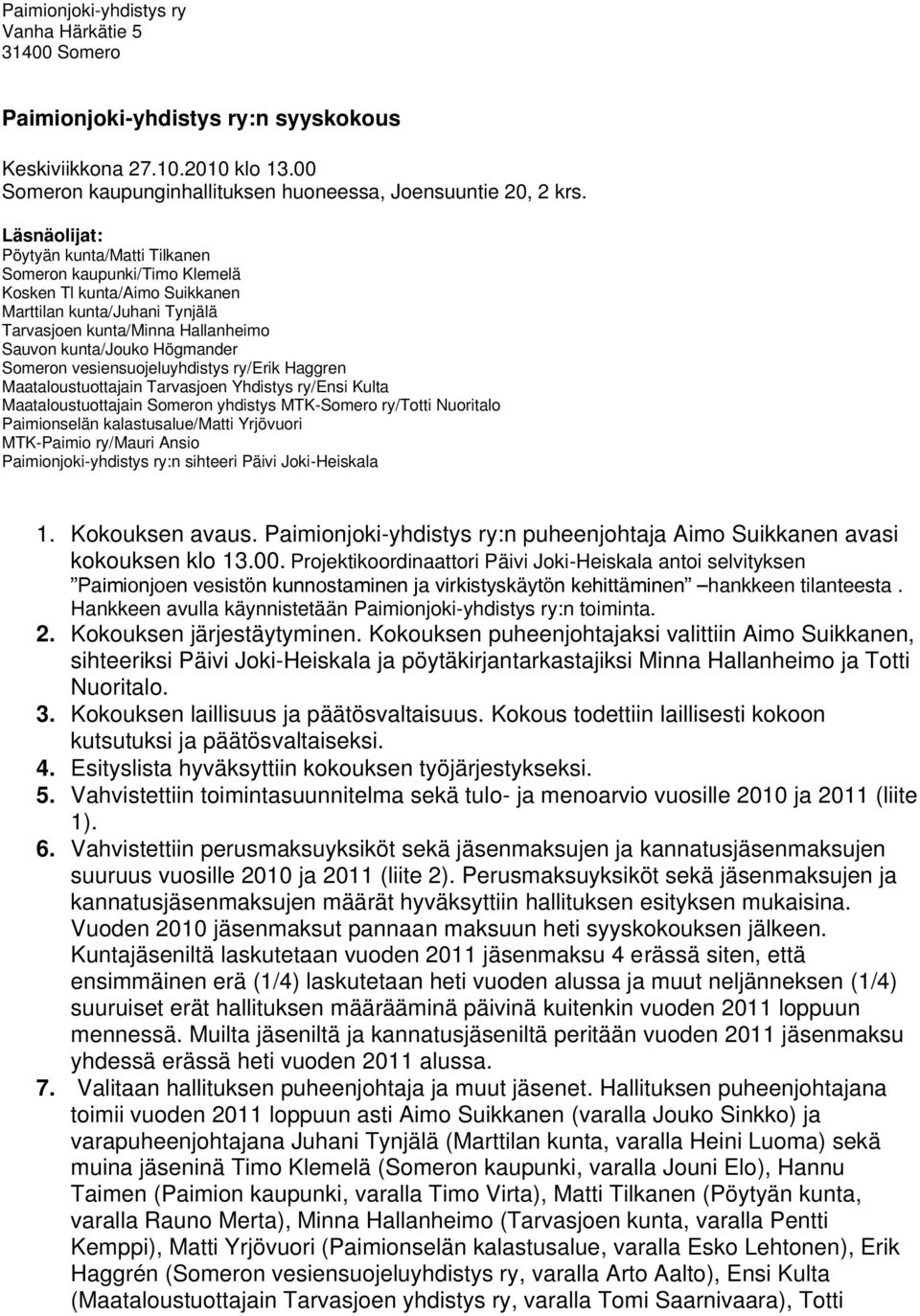 Someron vesiensuojeluyhdistys ry/erik Haggren Maataloustuottajain Tarvasjoen Yhdistys ry/ensi Kulta Maataloustuottajain Someron yhdistys MTK-Somero ry/totti Nuoritalo Paimionselän kalastusalue/matti