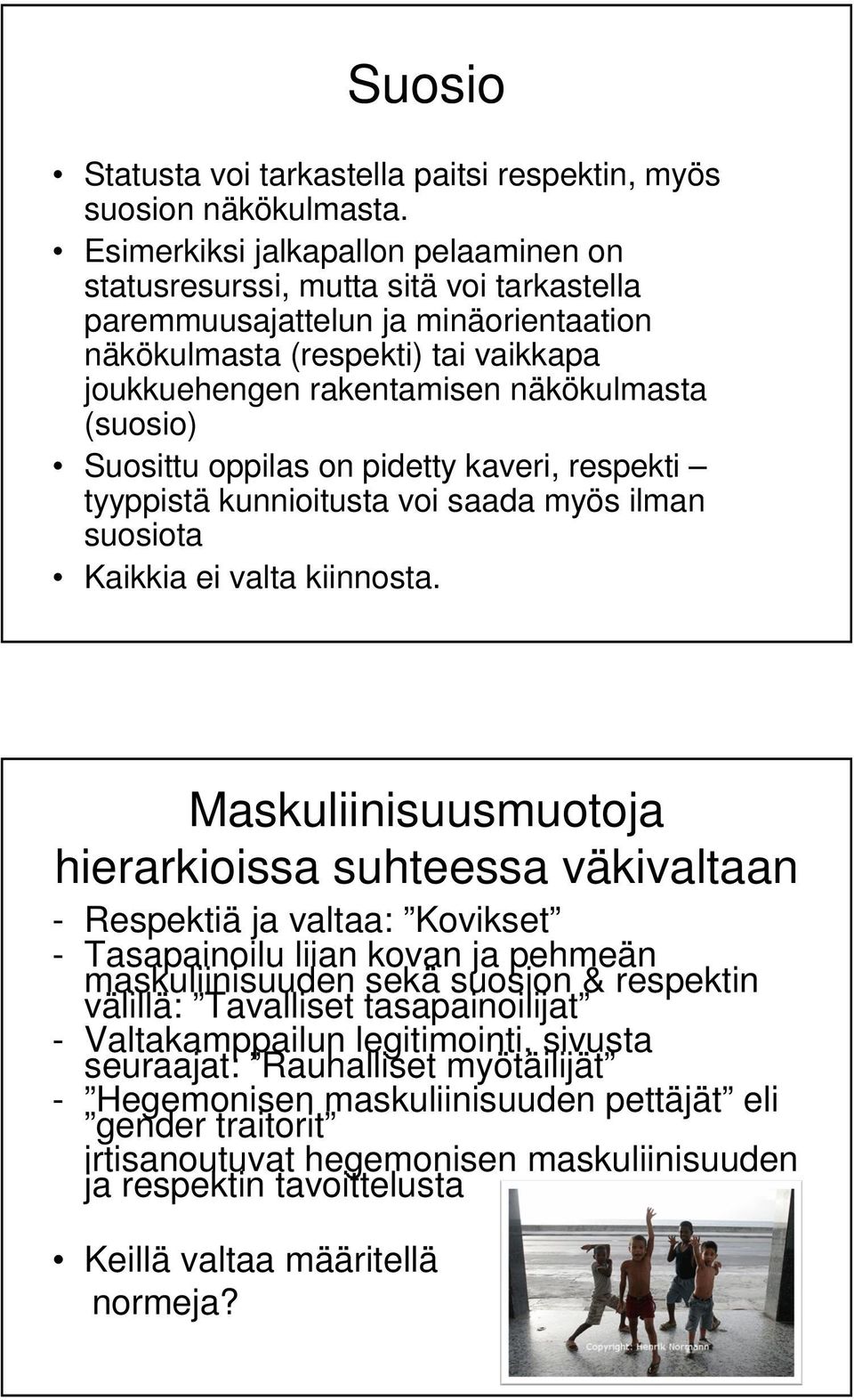 (suosio) Suosittu oppilas on pidetty kaveri, respekti tyyppistä kunnioitusta voi saada myös ilman suosiota Kaikkia ei valta kiinnosta.