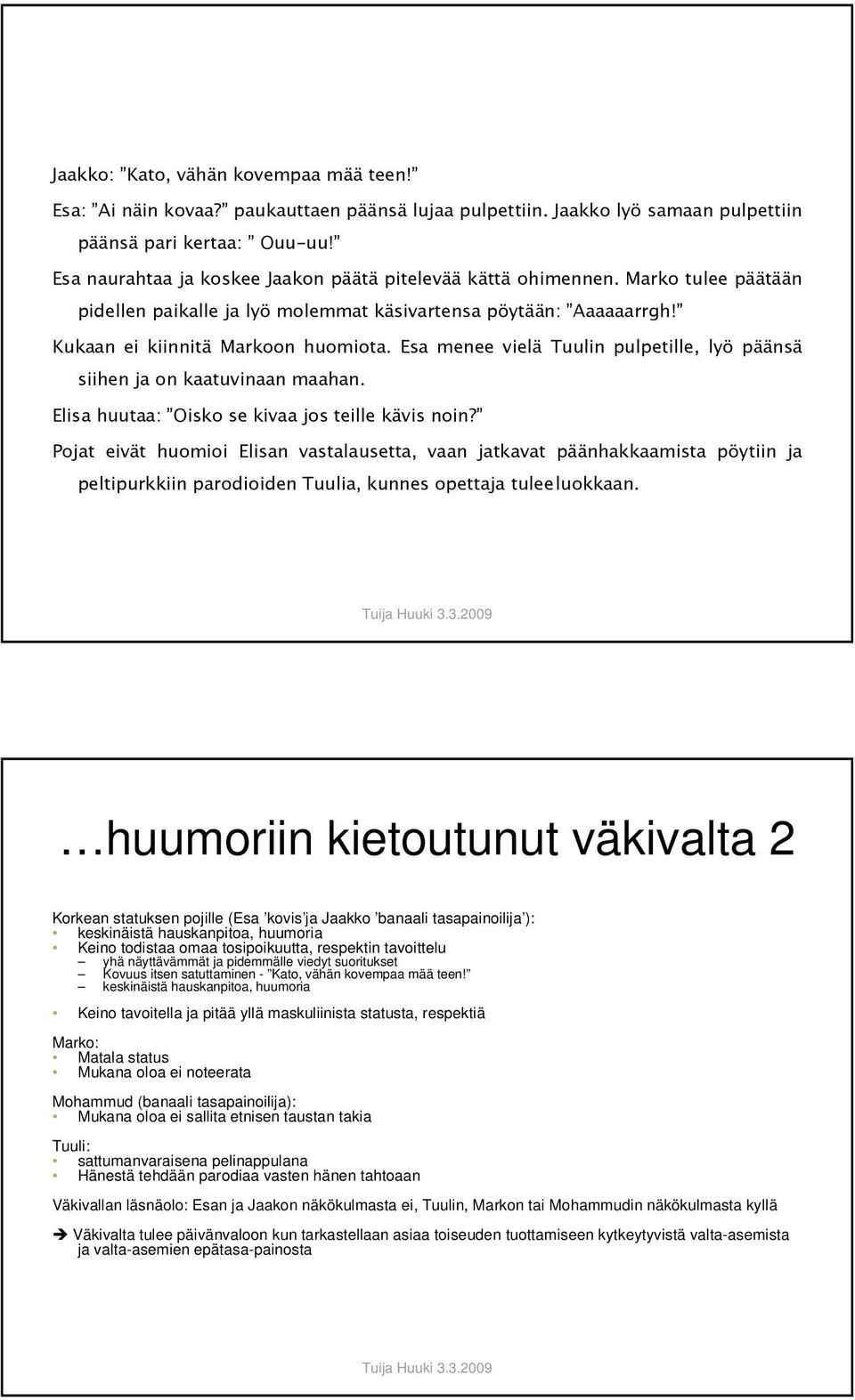 Esa menee vielä Tuulin pulpetille, lyö päänsä siihen ja on kaatuvinaan maahan. Elisa huutaa: Oisko se kivaa jos teille kävis noin?