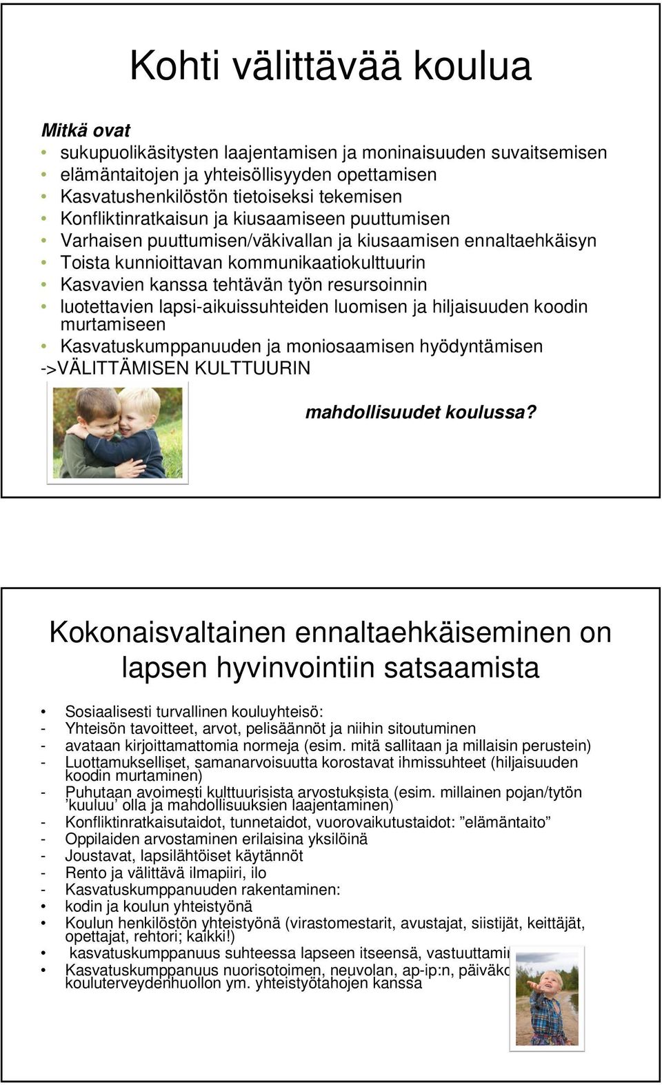 resursoinnin luotettavien lapsi-aikuissuhteiden luomisen ja hiljaisuuden koodin murtamiseen Kasvatuskumppanuuden ja moniosaamisen hyödyntämisen ->VÄLITTÄMISEN KULTTUURIN mahdollisuudet koulussa?