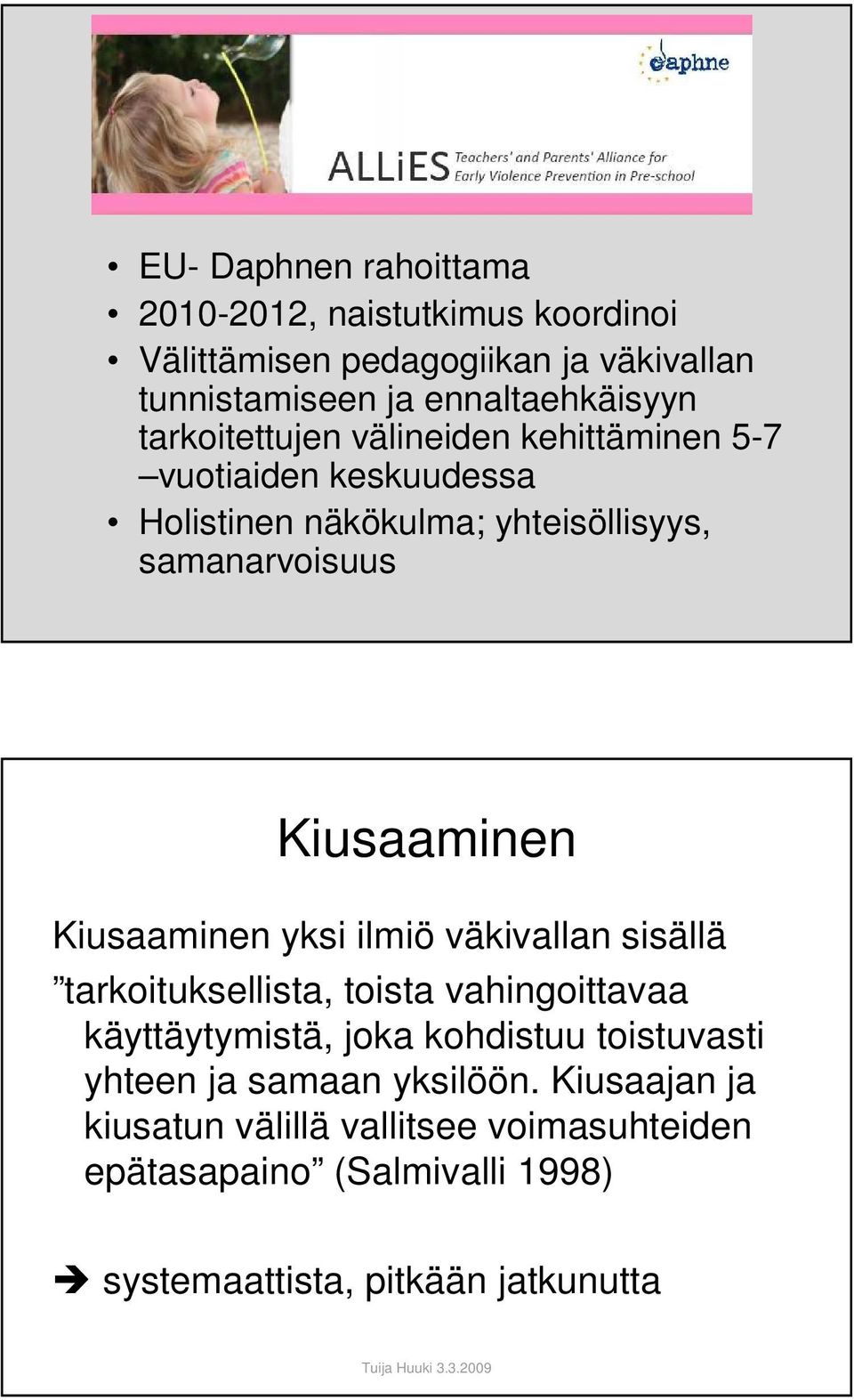 Kiusaaminen yksi ilmiö väkivallan sisällä tarkoituksellista, toista vahingoittavaa käyttäytymistä, joka kohdistuu toistuvasti yhteen ja